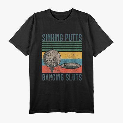 Sinking Putts, Banging Sluts - Funny Golf Humor T-Shirt