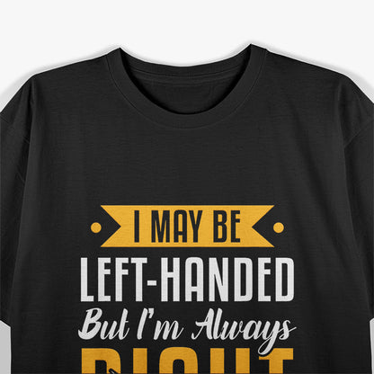 Left-Handed Are Always Right Funny Humor T-Shirt