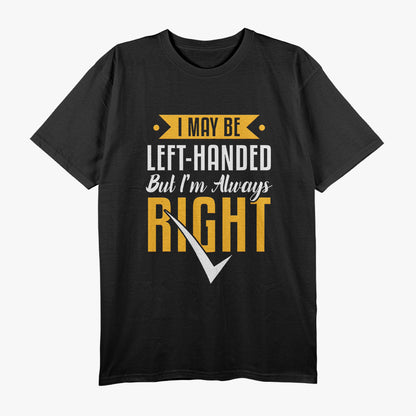 Left-Handed Are Always Right Funny Humor T-Shirt