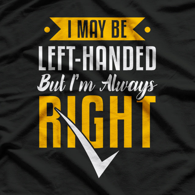 Left-Handed Are Always Right Funny Humor T-Shirt