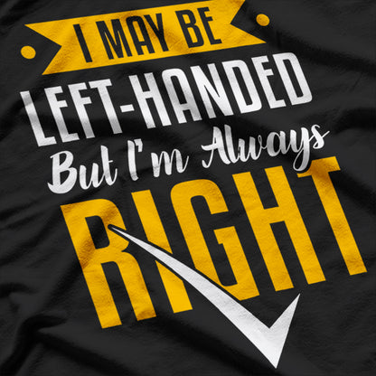 Left-Handed Are Always Right Funny Humor T-Shirt