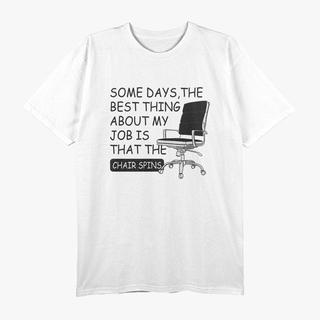 Some Days The Best Thing About My Job Is That The Chair Spins T-Shirt