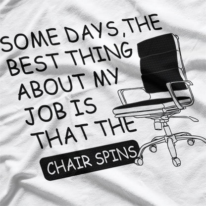 Some Days The Best Thing About My Job Is That The Chair Spins T-Shirt