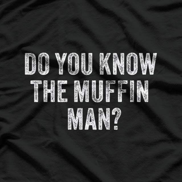 Do You Know The Muffin Man? Funny Nursery Rhyme T-Shirt