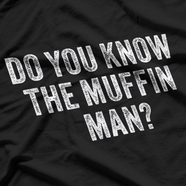 Do You Know The Muffin Man? Funny Nursery Rhyme T-Shirt