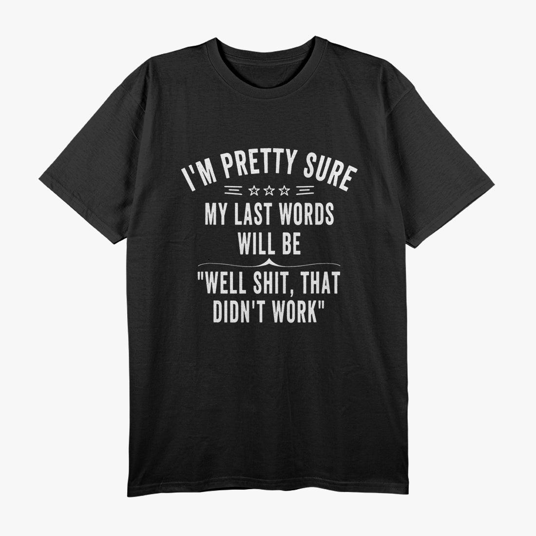 Pretty Sure My Last Words Will Be... Funny Quote T-Shirt