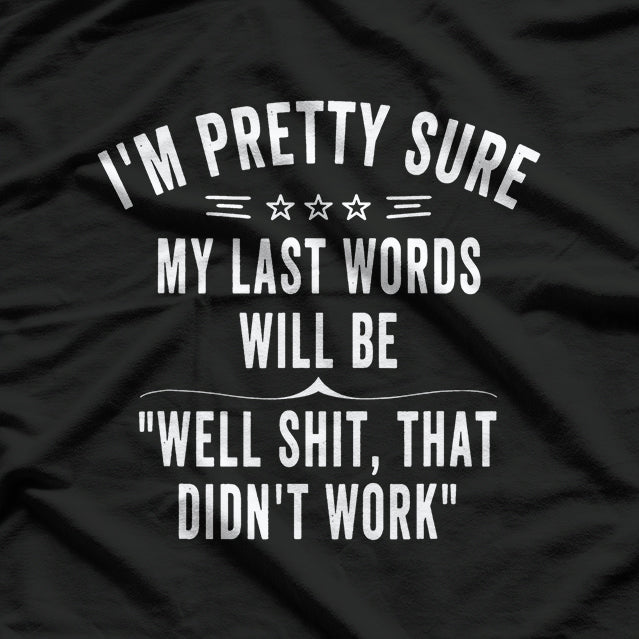 Pretty Sure My Last Words Will Be... Funny Quote T-Shirt