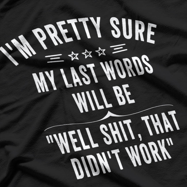 Pretty Sure My Last Words Will Be... Funny Quote T-Shirt