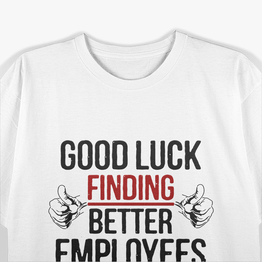 Good Luck Finding Better Employees - Coffee Humor T-Shirt