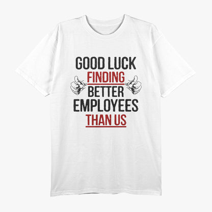 Good Luck Finding Better Employees - Coffee Humor T-Shirt