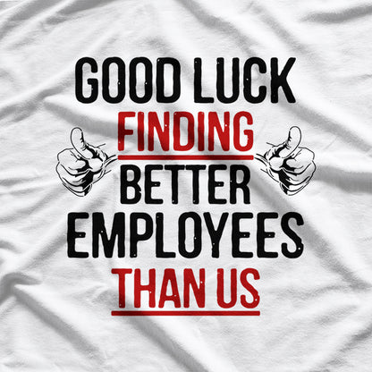 Good Luck Finding Better Employees - Coffee Humor T-Shirt