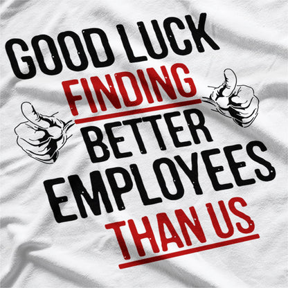 Good Luck Finding Better Employees - Coffee Humor T-Shirt