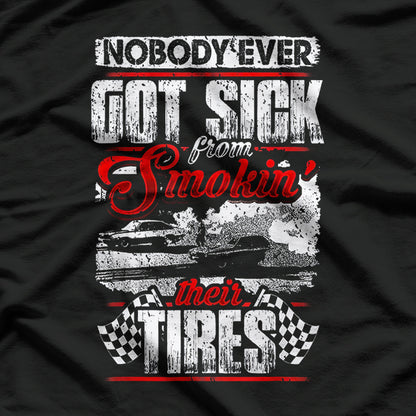 Nobody Ever Got Sick From Smoking Their Tires Racing T-Shirt