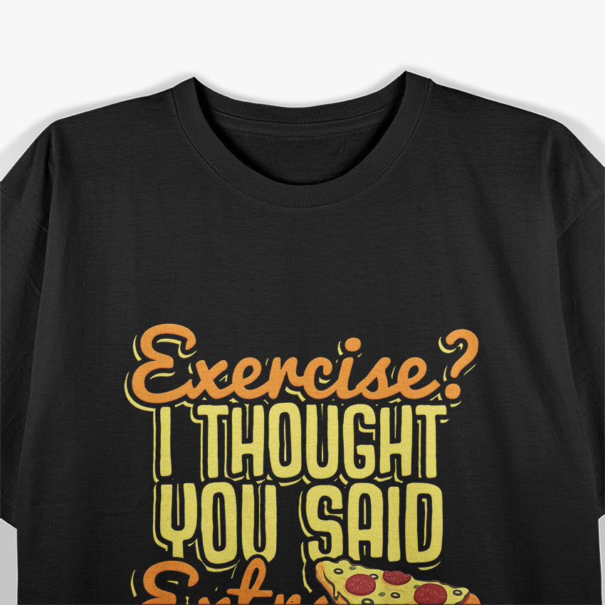 Pizza Exercise? I Thought You Said Extra Slice Funny T-Shirt