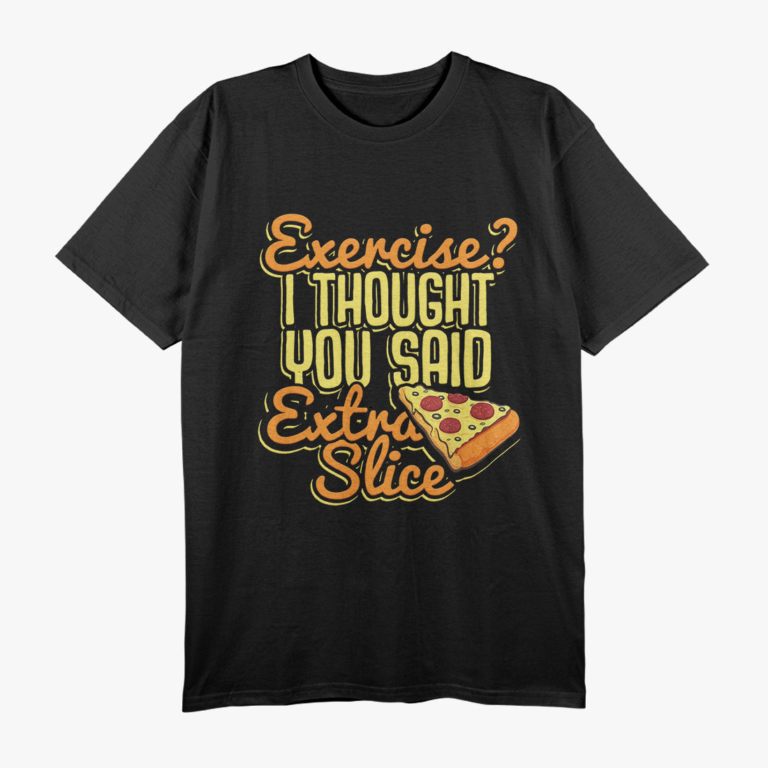 Pizza Exercise? I Thought You Said Extra Slice Funny T-Shirt