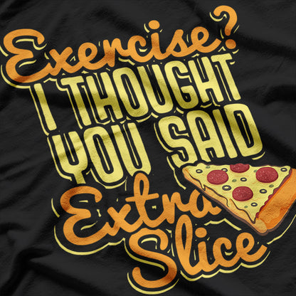 Pizza Exercise? I Thought You Said Extra Slice Funny T-Shirt