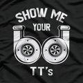 Show Me Your TTs - Funny Twin Turbo Car Enthusiast Humor T-Shirt