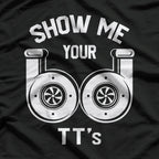 Show Me Your TTs - Funny Twin Turbo Car Enthusiast Humor T-Shirt