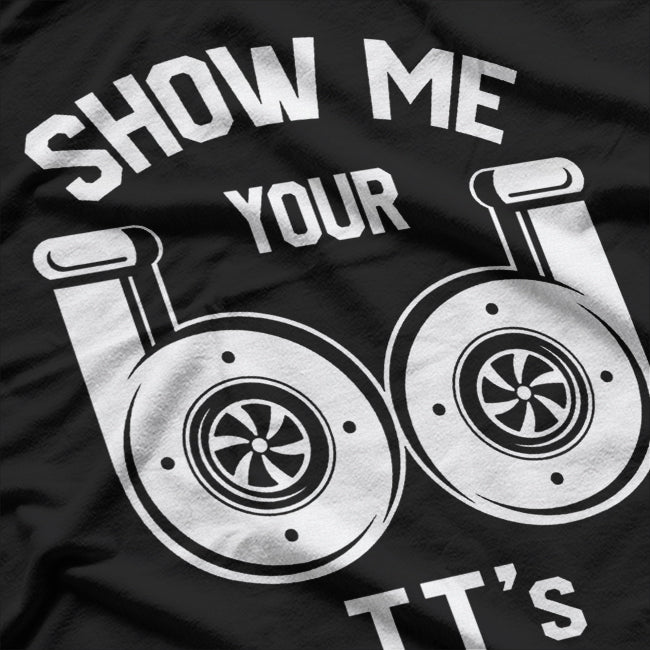 Show Me Your TTs - Funny Twin Turbo Car Enthusiast Humor T-Shirt