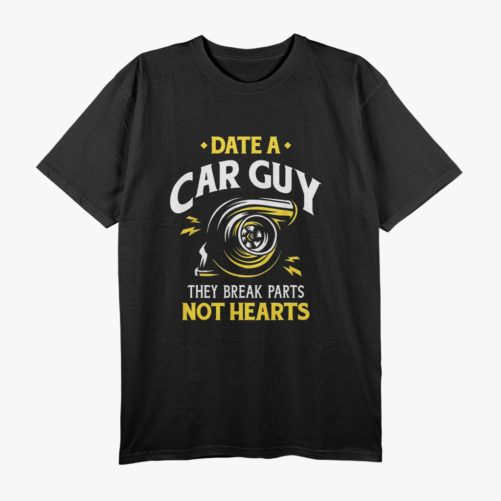 Date a Car Guy - They Break Parts, Not Hearts Funny Car Lover T-Shirt