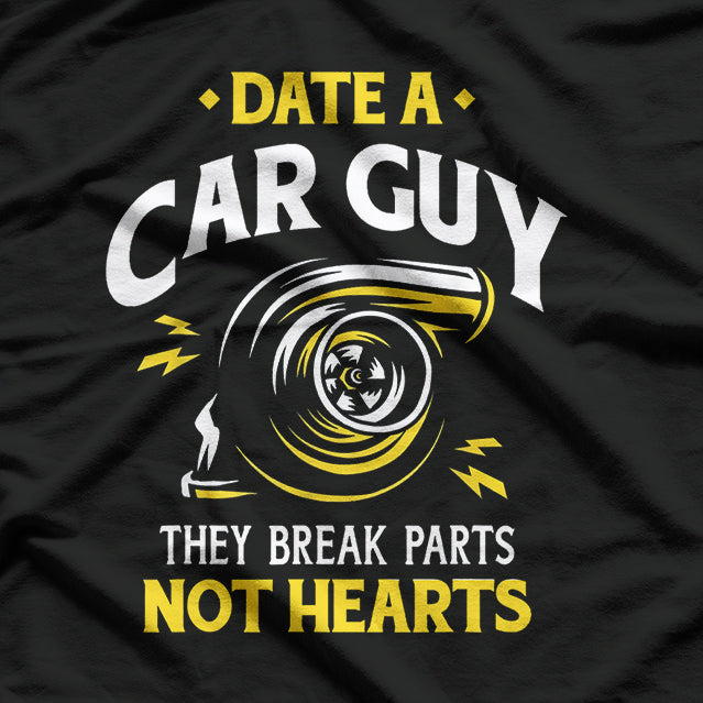 Date a Car Guy - They Break Parts, Not Hearts Funny Car Lover T-Shirt