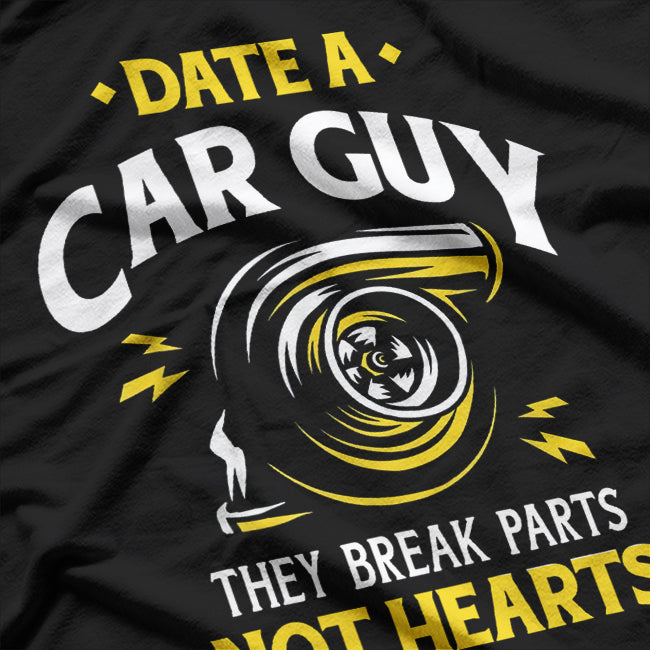 Date a Car Guy - They Break Parts, Not Hearts Funny Car Lover T-Shirt