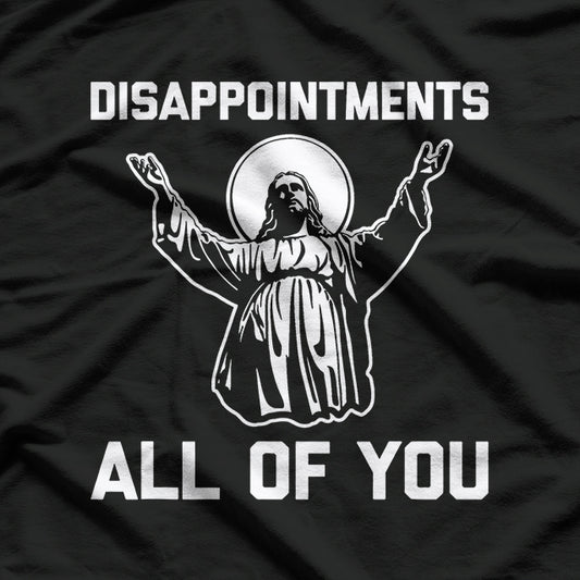 Sarcastic Jesus Disappointments All of You T-Shirt