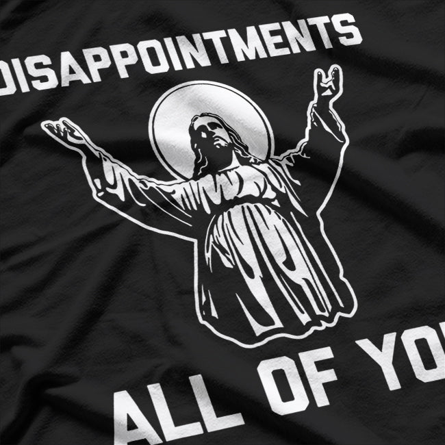 Sarcastic Jesus Disappointments All of You T-Shirt