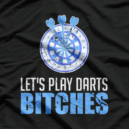 Let’s Play Darts, Bitches - Bold & Competitive Fun T-Shirt