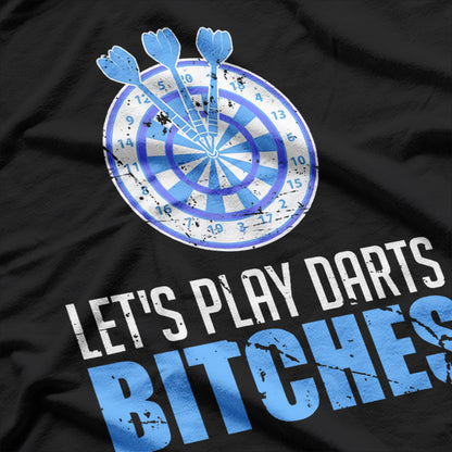 Let’s Play Darts, Bitches - Bold & Competitive Fun T-Shirt