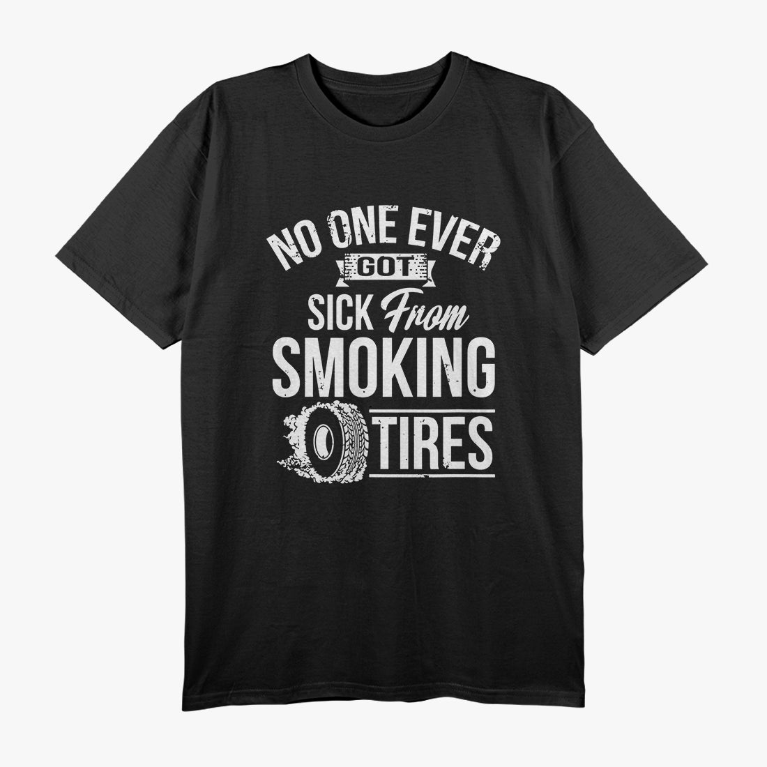 No One Ever Got Sick From Smoking Tires Car Lover T-Shirt