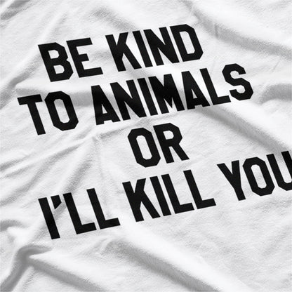 Be Kind to Animals or I’ll Kill You Humor T-Shirt