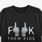 F Them Kids - Sarcastic Dark Humor T-Shirt