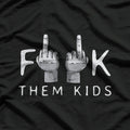 F Them Kids - Sarcastic Dark Humor T-Shirt