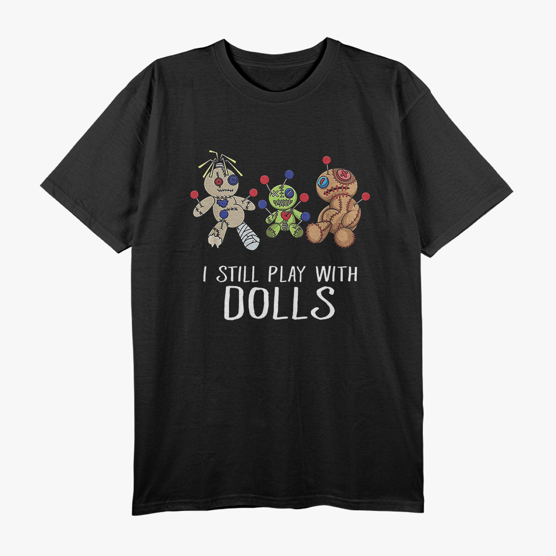 I Still Play with Dolls - Voodoo Edition T-Shirt