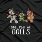 I Still Play with Dolls - Voodoo Edition T-Shirt
