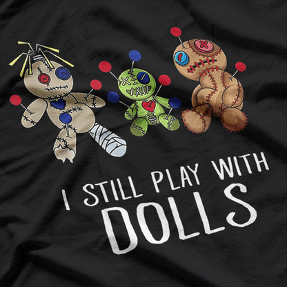 I Still Play with Dolls - Voodoo Edition T-Shirt