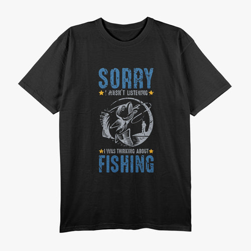 Carp Fishing - Sorry I Wasn’t Listening, I Was Thinking About T-Shirt