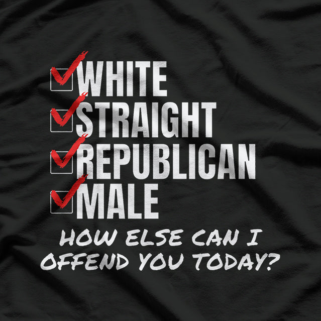 White Straight Republican Male How Can I Offend You T-Shirt