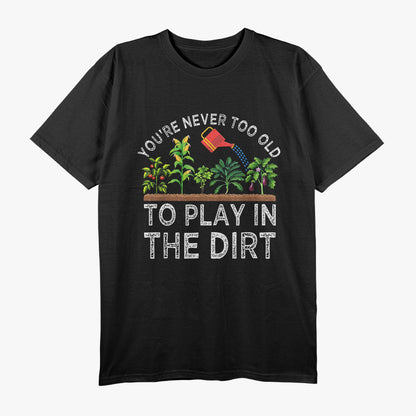 You're Never Too Old to Play in the Dirt Funny Gardening T-Shirt