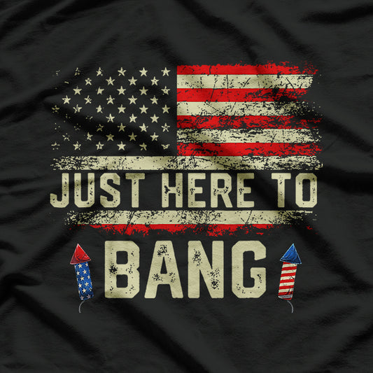 Just Here to Bang Patriotic Fireworks 4th of July T-Shirt