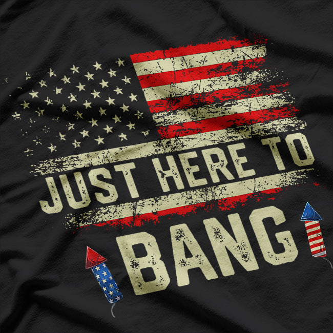 Just Here to Bang Patriotic Fireworks 4th of July T-Shirt