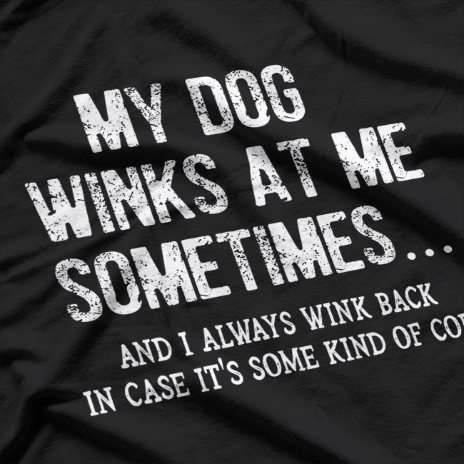 My Dog Winks At Home Sometimes Funny Saying T-Shirt