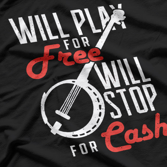 Will Play for Free, Will Stop for Cash - Musician Humor T-Shirt