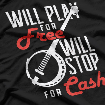 Will Play for Free, Will Stop for Cash - Musician Humor T-Shirt