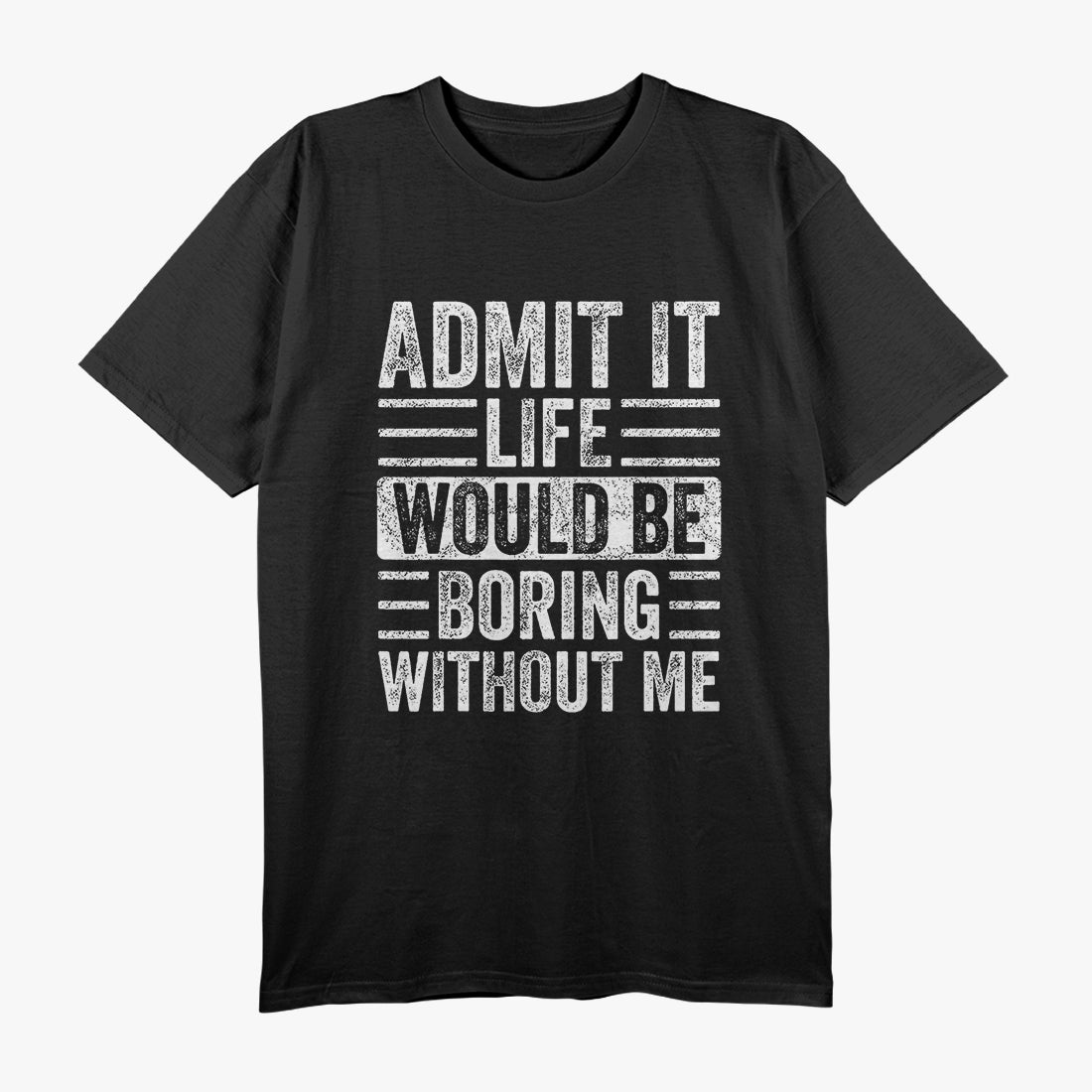 Admit It Life Would Be Boring Without Me Retro Humor T-Shirt