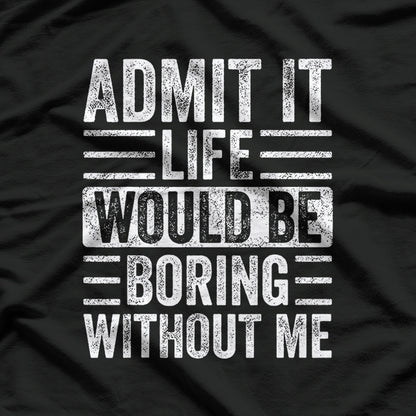 Admit It Life Would Be Boring Without Me Retro Humor T-Shirt