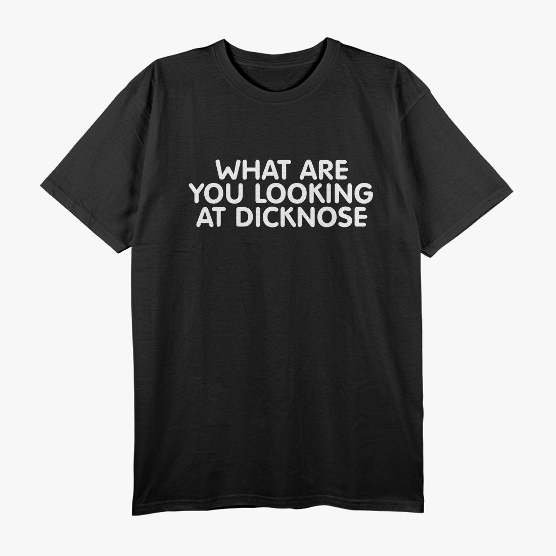 What Are You Looking At, Dicknose? – Funny Sassy T-Shirt