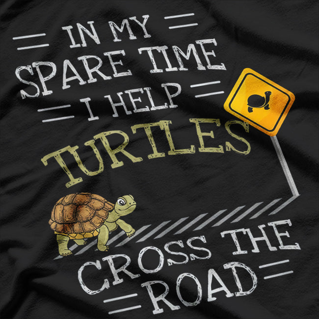 In My Spare Time I Help Turtles Cross The Road T-Shirt