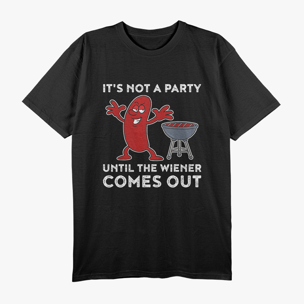 It’s Not a Party Till the Wiener Comes Out BBQ T-Shirt